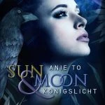[Rezension] Sun & Moon. Königslicht – Anie To