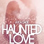 [Rezension] Haunted Love – Ayla Dade