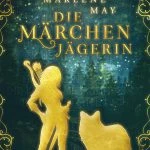[Rezension ~ Werbung] Die Märchenjägerin – Marlene May
