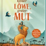 [Werbung ~ Rezension] Kleiner Löwe, großer Mut – Tom Belz, Carolin Helm, Alexandra Helm